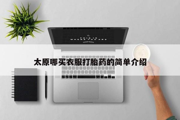 药流药太原哪买衣服打胎药的简单介绍